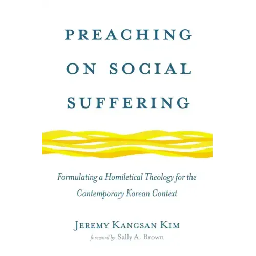 Preaching on Social Suffering: Formulating a Homiletical Theology for the Contemporary Korean Context