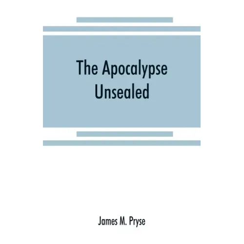The Apocalypse unsealed: being an esoteric interpretation of the initiation of Iôannês commonly called the Revelation of (St.) John