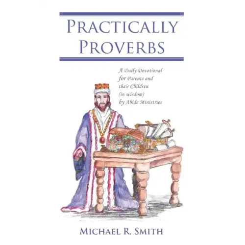 Practically Proverbs: A Daily Devotional for Parents and their Children (in wisdom) by Abide Ministries