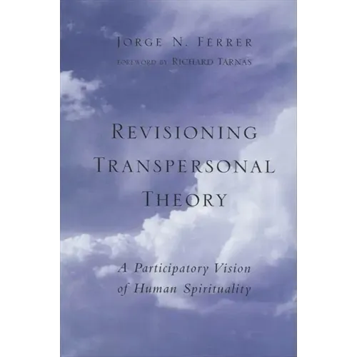 Revisioning Transpersonal Theory: A Participatory Vision of Human Spirituality