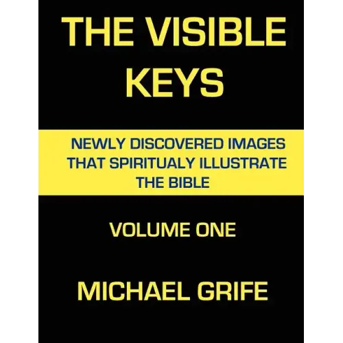 The Visible Keys: Newly Discovered Images That Spiritually Illustrate The Bible, Volume One