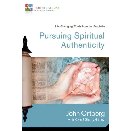 Pursuing Spiritual Authenticity: Life-Changing Words from the Prophets 4