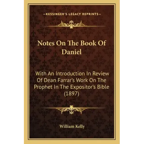 Notes On The Book Of Daniel: With An Introduction In Review Of Dean Farrar's Work On The Prophet In The Expositor's Bible (1897)