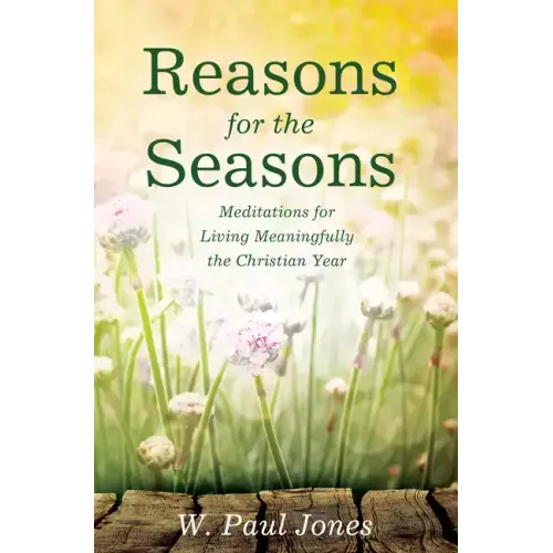 Reasons for the Seasons: Meditations for Living Meaningfully the Christian Year