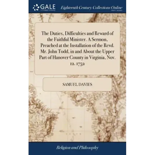The Duties, Difficulties and Reward of the Faithful Minister. A Sermon, Preached at the Installation of the Revd. Mr. John Todd, in and About the Uppe