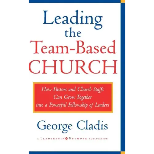 Leading the Team-Based Church: How Pastors and Church Staffs Can Grow Together Into a Powerful Fellowship of Leaders a Leadership Network Publication