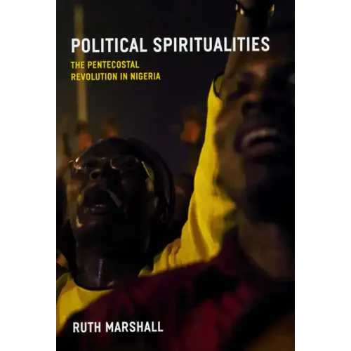 Political Spiritualities: The Pentecostal Revolution in Nigeria