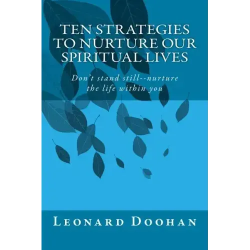 Ten Strategies To Nurture Our Spiritual Lives: Don't stand still--nurture the life within you