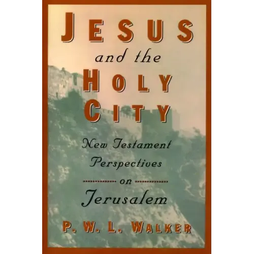 Jesus and the Holy City: New Testament Perspectives on Jerusalem