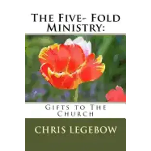 The Five- Fold Ministry: : Gifts to the Church