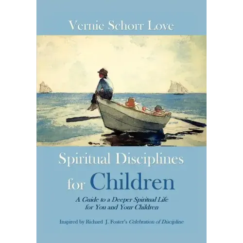 Spiritual Disciplines for Children: A Guide to a Deeper Spiritual Life for You and Your Children