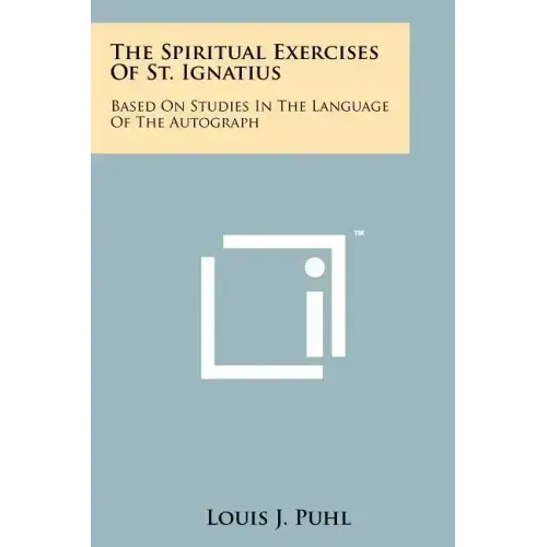The Spiritual Exercises Of St. Ignatius: Based On Studies In The Language Of The Autograph