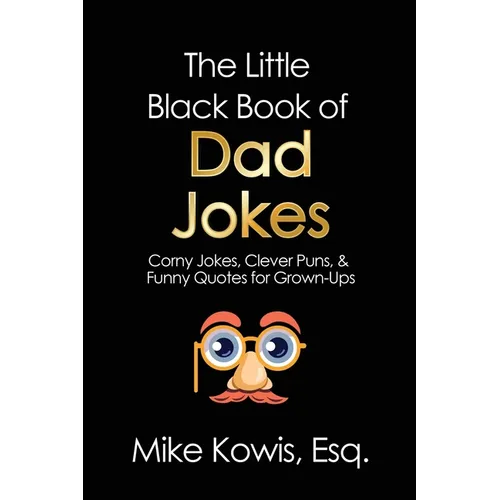 The Little Black Book of Dad Jokes: Corny Jokes, Clever Puns, & Funny Quotes for Grown-Ups