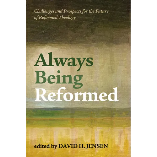 Always Being Reformed: Challenges and Prospects for the Future of Reformed Theology