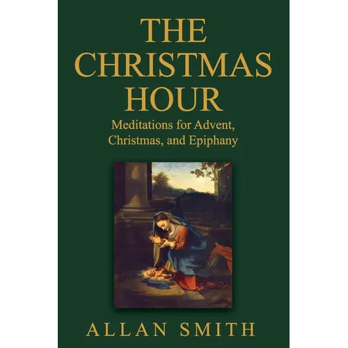 The Christmas Hour: Meditations for Advent, Christmas and Epiphany