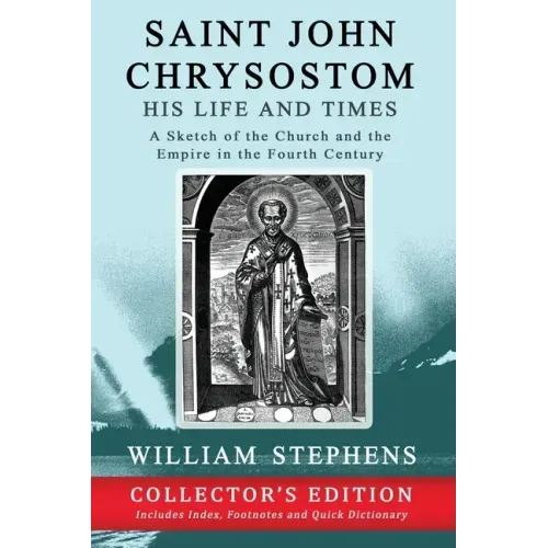 Saint John Chrysostom, His Life and Times: A Sketch of the Church and the Empire in the Fourth Century: Collector's Edition