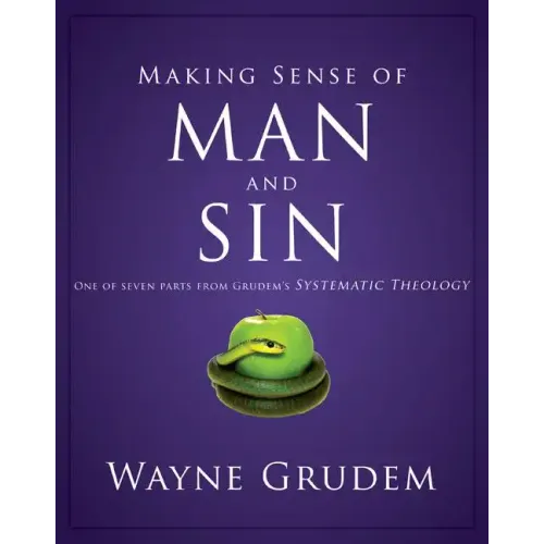 Making Sense of Man and Sin: One of Seven Parts from Grudem's Systematic Theology