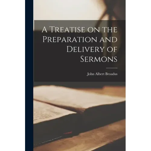 A Treatise on the Preparation and Delivery of Sermons