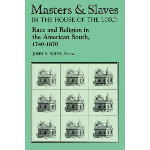 Masters and Slaves in the House of the Lord: Race and Religion in the American South, 1740-1870