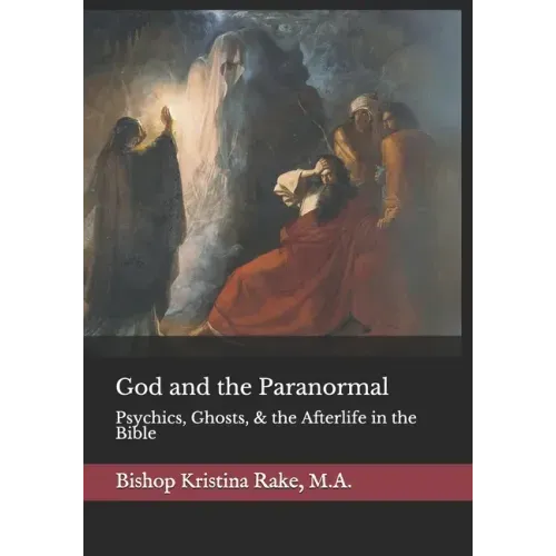 God and the Paranormal: Mediums, Ghosts, and the Afterlife in the Bible