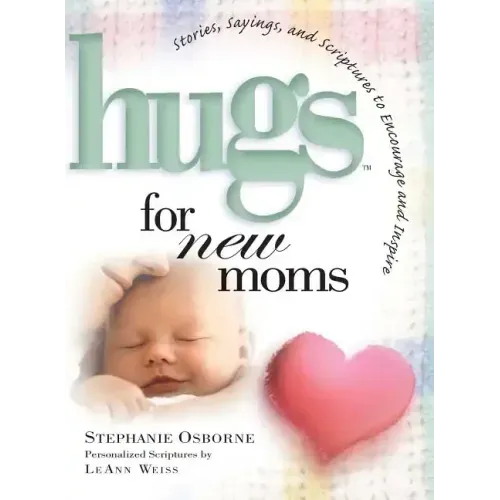 Hugs for New Moms: Stories, Sayings, and Scriptures to Encourage and Inspire