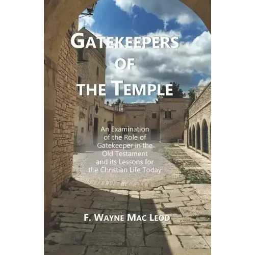 Gatekeepers of the Temple: An Examination of the Role of Gatekeeper in the Old Testament and its Lessons for the Christian Life Today