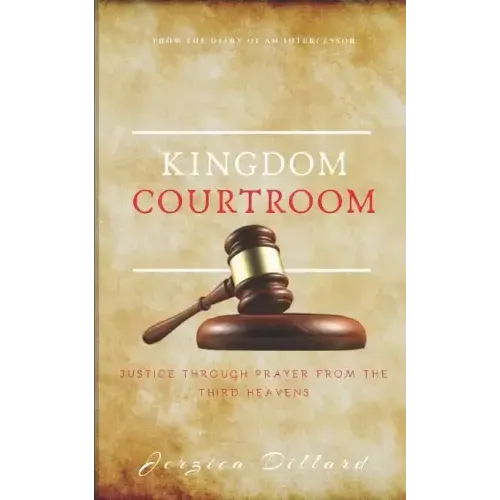 Kingdom Courtroom: Justice Through Prayer From the Third Heavens