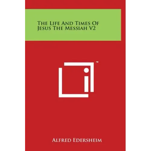 The Life and Times of Jesus the Messiah V2