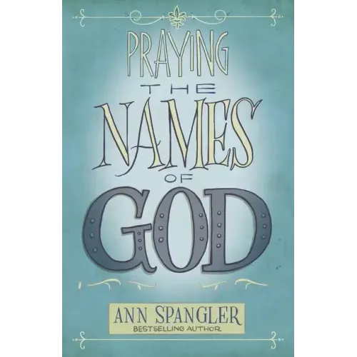 Praying the Names of God: A Six-Month Devotional Journey Into God's Love and Power