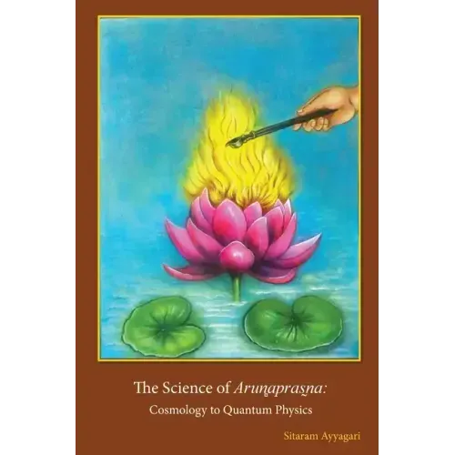 The Science of Arun̻apras̰na: Cosmology to Quantum Physics