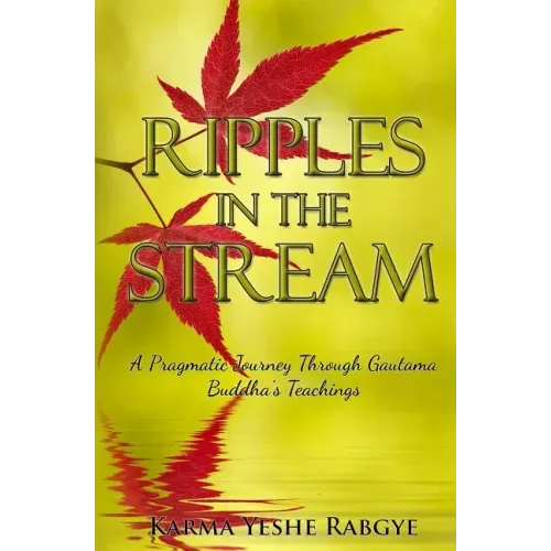 Ripples in the Stream: A Pragmatic Journey Through Gautama Buddha's Teachings
