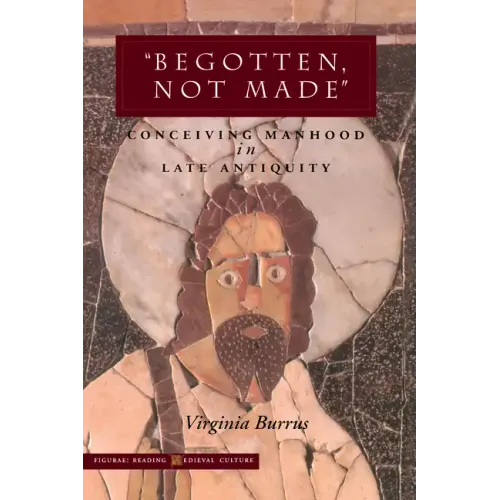 'Begotten, Not Made': Conceiving Manhood in Late Antiquity