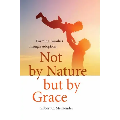 Not by Nature But by Grace: Forming Families Through Adoption