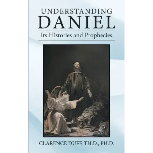 Understanding Daniel Its Histories and Prophecies