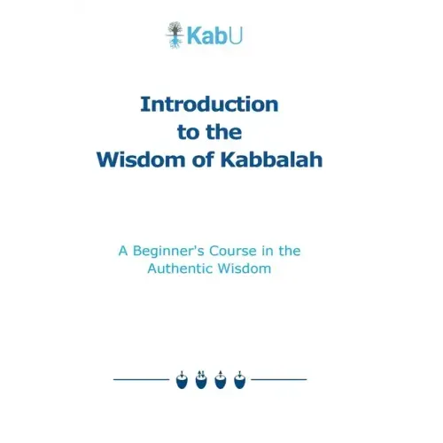 Introduction to the Wisdom of Kabbalah: A Beginner's Course in the Authentic Wisdom