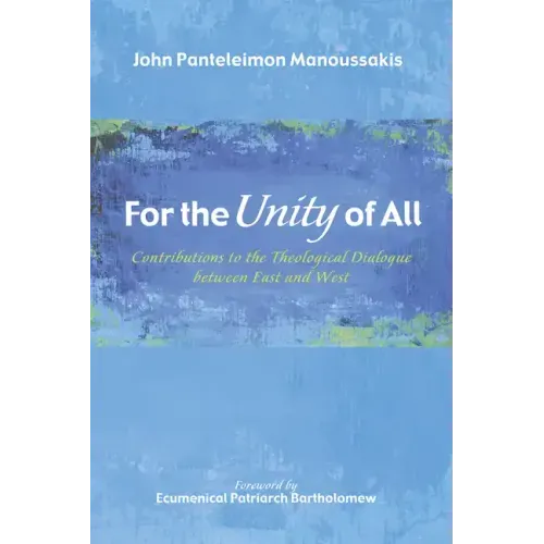 For the Unity of All: Contributions to the Theological Dialogue Between East and West