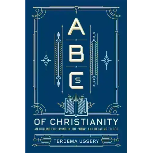 ABCs of Christianity: An Outline for Living in the Now and Relating to God