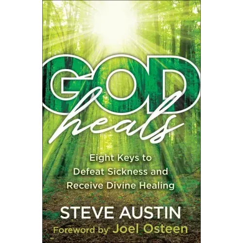 God Heals: Eight Keys to Defeat Sickness and Receive Divine Healing