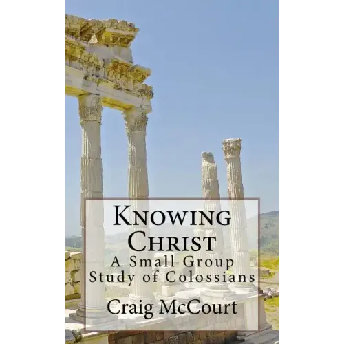 Knowing Christ: A Study of Colossians