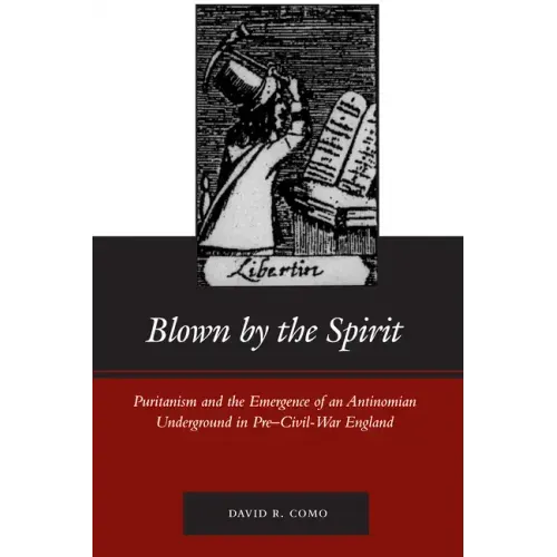 Blown by the Spirit: Puritanism and the Emergence of an Antinomian Underground in Pre-Civil-War England