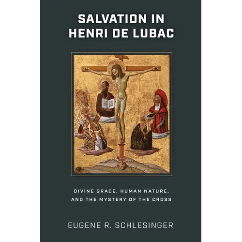 Salvation in Henri de Lubac: Divine Grace, Human Nature, and the Mystery of the Cross