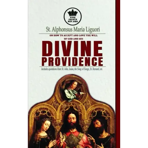 St. Alphonsus Maria Liguori on How to accept and love the will of God and his Divine Providence Includes quotations from St. John, Isaias, the Song of