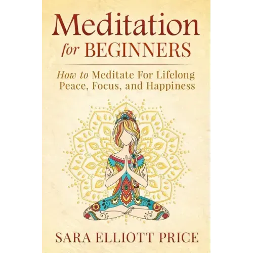 Meditation for Beginners: How to Meditate for Lifelong Peace, Focus and Happiness