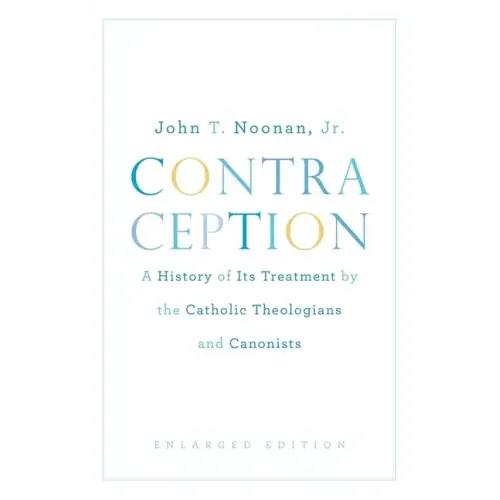 Contraception: A History of Its Treatment by the Catholic Theologians and Canonists, Enlarged Edition