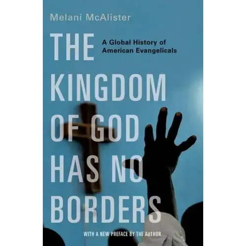 The Kingdom of God Has No Borders: A Global History of American Evangelicals