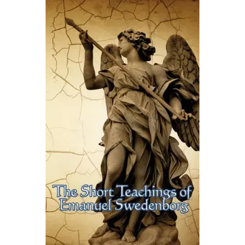 The Short Teachings of Emanuel Swedenborg: White Horse, Brief Exposition, De Verbo, God the Savior, Interaction of the Soul and Body