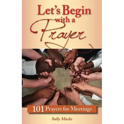 Let's Begin with a Prayer: 101 Prayers for Meetings