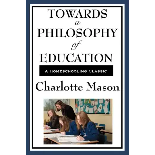Towards a Philosophy of Education: Volume VI of Charlotte Mason's Original Homeschooling Series