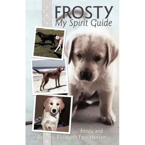 Frosty My Spirit Guide: How Changing Our Perceptions of Death Can Bring Us More Love, Joy, Happiness and Life!