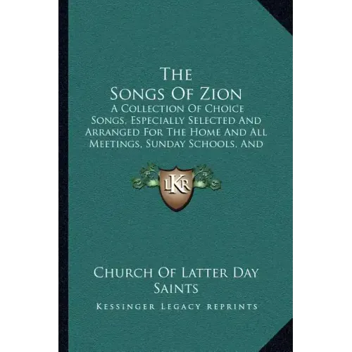 The Songs Of Zion: A Collection Of Choice Songs, Especially Selected And Arranged For The Home And All Meetings, Sunday Schools, And Gath